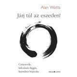 J&aacute;rj t&uacute;l az eszeden! - Cs&iacute;nytevők, k&ouml;lcs&ouml;n&ouml;s f&uuml;gg&eacute;s, kozmikus b&uacute;j&oacute;cska - Alan Watts