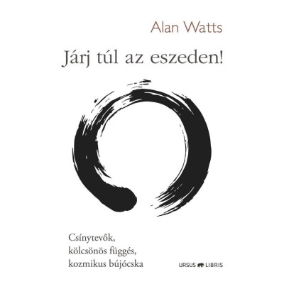 J&amp;aacute;rj t&amp;uacute;l az eszeden! - Cs&amp;iacute;nytevők, k&amp;ouml;lcs&amp;ouml;n&amp;ouml;s f&amp;uuml;gg&amp;eacute;s, kozmikus b&amp;uacute;j&amp;oacute;cska - Alan Watts foto