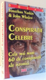 CONSPIRATII CELEBRE , CELE MAI MARI 60 DE CONSPIRATII DIN TOATE TIMPURILE de JONATHAN VANKIN , JOHN WHALEN , 2000