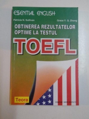 OBTINEREA REZULTATELOR OPTIME LA TESTUL TOEFL de PATRICIA N. SULLIVAN , GRACE Y.Q. ZHONG , 1999 foto