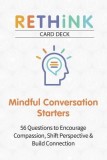 Rethink Card Deck Mindful Conversation Starters: 56 Questions to Encourage Compassion, Shift Perspective &amp; Build Connection