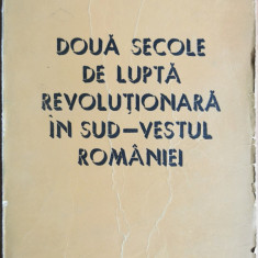 Doua secole de lupta revolutionara in sud-vestul Romaniei - William Marin, Ioan Luncan