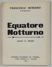 EQUATORE NOTTURNO - PAROLE IN LIBERTA di FRANCESCO MERIANO , FUTURISTA, 1916 , EDITIE ANASTATICA , RETIPARITA IN ANII &#039; 2000, TEXT IN LIMBA ITALIA