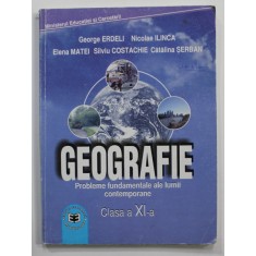 GEOGRAFIE - PROBLEME FUNDAMENTALE ALE LUMII CONTEMPORANE , CLASA A - IX -A de GEORGE ERDELI ...CATALINA SERBAN , 2006