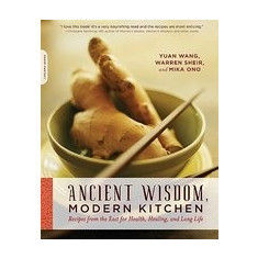 Ancient Wisdom, Modern Kitchen: Recipes from the East for Health, Healing, and Long Life