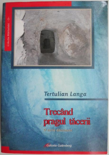 Trecand pragul tacerii. O carte document &ndash; Tertulian Langa