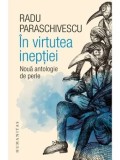 In virtutea ineptiei. Noua antologie de perle/Radu Paraschivescu
