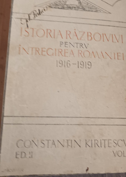 ISTORIA RAZBOIULUI PENTRU INTREGIREA ROMANIEI CONSTANTIN KIRITESCU, VOL I,II,III