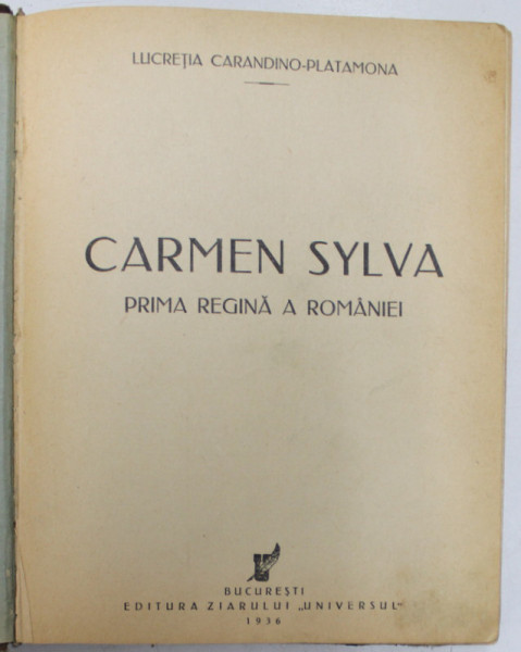 CARMEN SYLVA - PRIMA REGINĂ A ROM&Acirc;NIEI, de LUCREŢIA CARANDINO-PLATAMONA, BUCUREŞTI, 1936