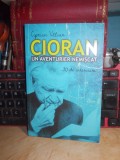 CIPRIAN VALCAN - CIORAN_UN AVENTURIER NEMISCAT ( 30 DE INTERVIURI ) , 2015 *