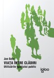 Viața &icirc;ntre clădiri - Paperback brosat - Jan Gehl - Igloo