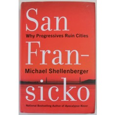 SAN FRANSICKO by MICHAEL SHELLENBERGER , WHY PROGRESSIVES RUIN CITIES , 2021