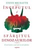 &Icirc;nceputul și sf&acirc;rșitul dinozaurilor de Steve Brusatte - Carte paleontologie, istoria dinozaurilor
