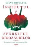 &Icirc;nceputul și sf&acirc;rșitul dinozaurilor de Steve Brusatte - Carte paleontologie, istoria dinozaurilor