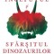 &Icirc;nceputul și sf&acirc;rșitul dinozaurilor - Steve Brusatte