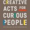 Creative Acts for Curious People: How to Think, Create, and Lead in Unconventional Ways