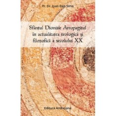 Sfantul Dionisie Areopagitul in actualitatea teologica si filozofica a secolului 20 - Ioan Dan Sima