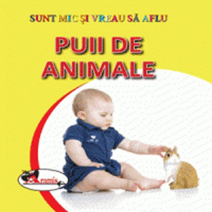 Puii de animale. Sunt mic si vreau sa aflu - Ed. Aramis