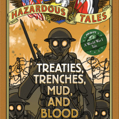 Nathan Hale's Hazardous Tales: Treaties, Trenches, Mud, and Blood (a World War I Tale)