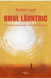 Omul launtric. In miezul experientei spirituale crestine - Andre Louf