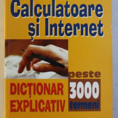 CALCULATOARE SI INTERNET - DICTIONAR EXPLICATIV - PESTE 3000 TERMENI , 2003