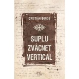 Suplu zv&acirc;cnet vertical - Paperback brosat - Cristian Boroș - Filos
