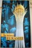 NURSULTAN NAZARBAEV - &Icirc;N INIMA EURASIEI