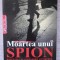 MOARTEA UNUI SPION. POVESTEA LUI ALEKSANDR LITVINENKO-ALAN S. COWELL-225049