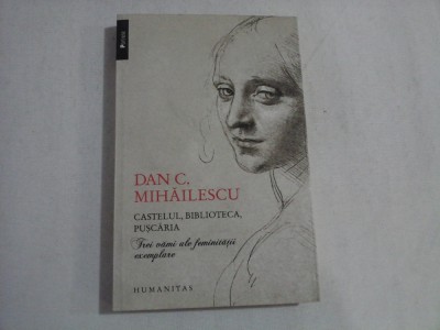 CASTELUL, BIBLIOTECA, PUSCARIA Trei vami ale feminitatii exemplare - Dan C. MIHAILESCU foto