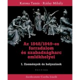 Az 1848/1849-es forradalom &eacute;s szabads&aacute;gharc eml&eacute;khelyei I. - Esem&eacute;nyek &eacute;s helysz&iacute;nek - Katona Tam&aacute;s