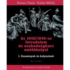 Az 1848/1849-es forradalom &eacute;s szabads&aacute;gharc eml&eacute;khelyei I. - Esem&eacute;nyek &eacute;s helysz&iacute;nek - Katona Tam&aacute;s