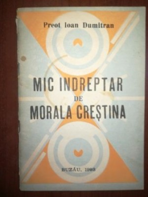 Mic indreptar de morala crestina- Ioan Dumitran foto