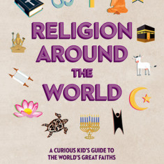 Religion Around the World: A Curious Kid's Guide to the World's Great Faiths