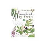 The Witches' Encyclopedia of Magical Plants: History, Folklore, Correspondences, and Spells