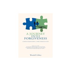 A Journey Into Forgiveness: A Deeper Understanding, a More Thorough Study