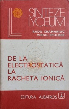 DE LA ELECTROSTATICA LA RACHETA IONICA-RADU CRAMARIUC, VIRGIL SPULBER-232995