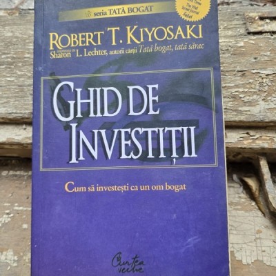 Ghid de investitii. Cum sa investesti ca un om bogat - Robert Kiyosaki foto