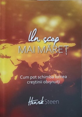 UN SCOP MAI MARET. CUM POT SCHIMBA LUMEA CRESTINII OBISNUITI-HENRIK STEEN-253161 foto