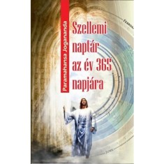 Szellemi napt&aacute;r az &eacute;v 365 napj&aacute;ra - Paramahansza Jogananda