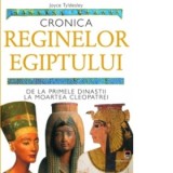 Cronica reginelor Egiptului - De la primele dinastii la moartea Cleopatrei - Joyce Tyldesley
