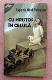 Cu Hristos in celula. Editura Meditatii, 2013 - Aspazia Otel Petrescu
