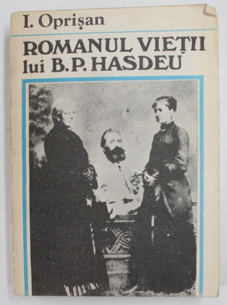 ROMANUL VIETII LUI BOGDAN PETRICESCU HASDEU de I. OPRISAN ,1990