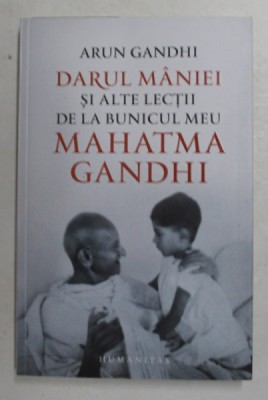 DARUL MANIEI SI ALTE LECTII DE LA BUNICUL MEU MAHATMA GHANDI de ARUN GHANDI , 2019 foto