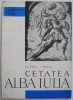 Cetatea Alba Iulia &ndash; Al. Popa, I. Berciu - Carte Istorie