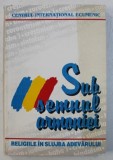 SUB SEMNUL ARMONIEI - RELIGIILE IN SLUJBA ADEVARULUI de O.P. GHAI , 1994