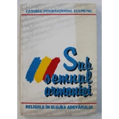 SUB SEMNUL ARMONIEI - RELIGIILE IN SLUJBA ADEVARULUI de O.P. GHAI , 1994