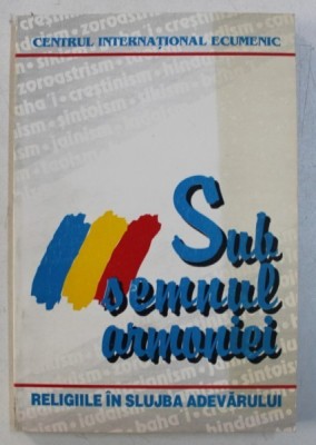 SUB SEMNUL ARMONIEI - RELIGIILE IN SLUJBA ADEVARULUI de O.P. GHAI , 1994 foto