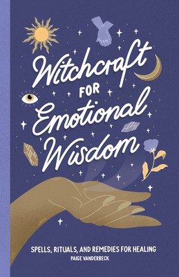 Witchcraft for Emotional Wisdom: Spells, Rituals, and Remedies for Healing foto