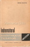 Cumpara ieftin Indrumatorul Maistrului Tesator - Mircea Macovei - Tiraj: 2140 Exemplare