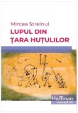 Lupul din Țara Huțulilor - Paperback brosat - Mircea Streinul - Hoffman